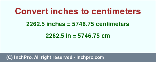 Result converting 2262.5 inches to cm = 5746.75 centimeters