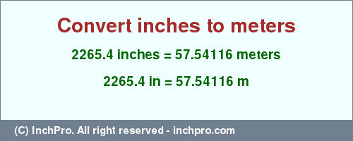 Result converting 2265.4 inches to m = 57.54116 meters