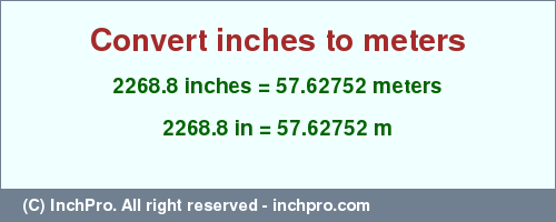 Result converting 2268.8 inches to m = 57.62752 meters