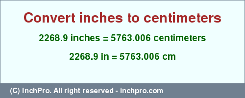 2268.9 inches to cm is equal to 5763.006 (cm) Result converting 2268.9 inches to cm = 5763.006 centimeters