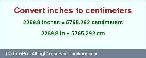 2269.8 inches to cm is equal to 5765.292 (cm) Result converting 2269.8 inches to cm = 5765.292 centimeters