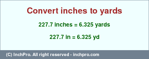 Result converting 227.7 inches to yd = 6.325 yards