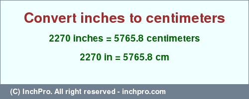 2270 inches to cm is equal to 5765.8 (cm) Result converting 2270 inches to cm = 5765.8 centimeters