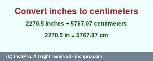 Result converting 2270.5 inches to cm = 5767.07 centimeters
