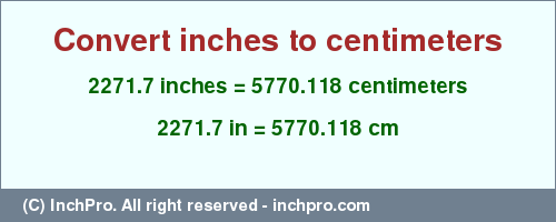 2271.7 inches to cm is equal to 5770.118 (cm) Result converting 2271.7 inches to cm = 5770.118 centimeters