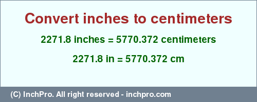 2271.8 inches to cm is equal to 5770.372 (cm) Result converting 2271.8 inches to cm = 5770.372 centimeters