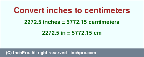 2272.5 inches to cm is equal to 5772.15 (cm) Result converting 2272.5 inches to cm = 5772.15 centimeters