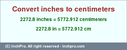 2272.8 inches to cm is equal to 5772.912 (cm) Result converting 2272.8 inches to cm = 5772.912 centimeters