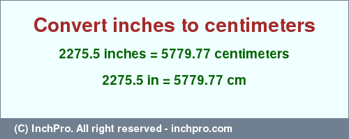 2275.5 inches to cm is equal to 5779.77 (cm) Result converting 2275.5 inches to cm = 5779.77 centimeters