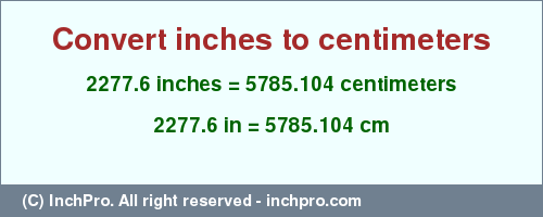 2277.6 inches to cm is equal to 5785.104 (cm) Result converting 2277.6 inches to cm = 5785.104 centimeters