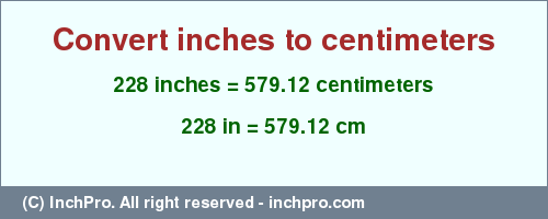 Result converting 228 inches to cm = 579.12 centimeters