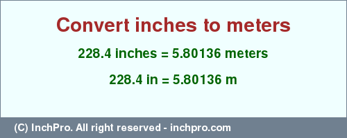 Result converting 228.4 inches to m = 5.80136 meters