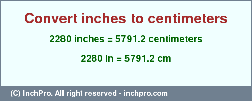 2280 inches to cm is equal to 5791.2 (cm) Result converting 2280 inches to cm = 5791.2 centimeters