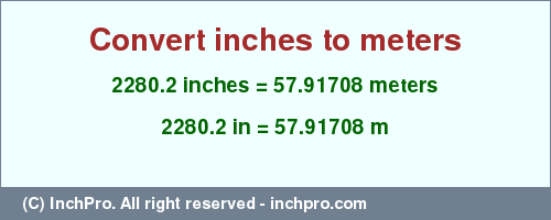 Result converting 2280.2 inches to m = 57.91708 meters