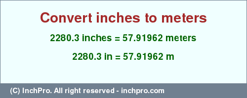 Result converting 2280.3 inches to m = 57.91962 meters