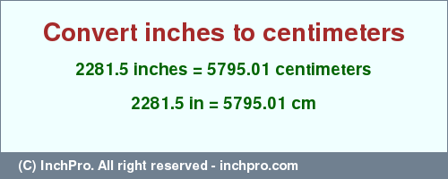 2281.5 inches to cm is equal to 5795.01 (cm) Result converting 2281.5 inches to cm = 5795.01 centimeters