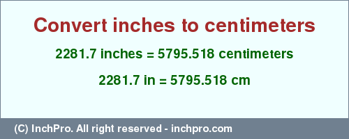 2281.7 inches to cm is equal to 5795.518 (cm) Result converting 2281.7 inches to cm = 5795.518 centimeters