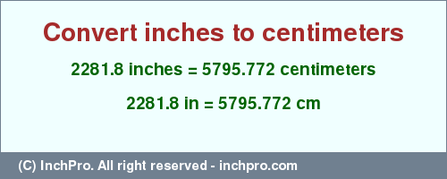 2281.8 inches to cm is equal to 5795.772 (cm) Result converting 2281.8 inches to cm = 5795.772 centimeters