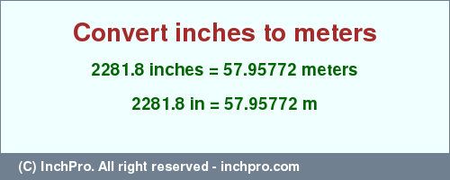 Result converting 2281.8 inches to m = 57.95772 meters