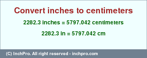 2282.3 inches to cm is equal to 5797.042 (cm) Result converting 2282.3 inches to cm = 5797.042 centimeters