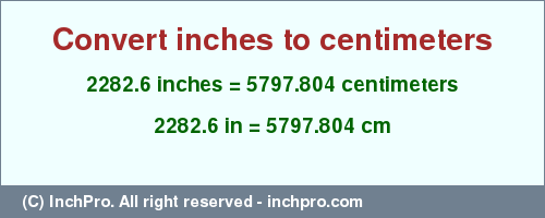 2282.6 inches to cm is equal to 5797.804 (cm) Result converting 2282.6 inches to cm = 5797.804 centimeters