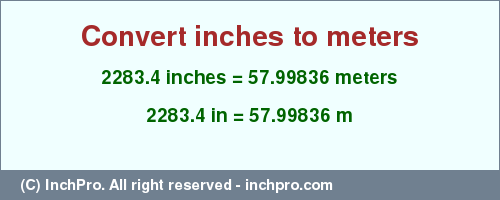 Result converting 2283.4 inches to m = 57.99836 meters