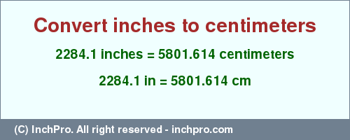 2284.1 inches to cm is equal to 5801.614 (cm) Result converting 2284.1 inches to cm = 5801.614 centimeters