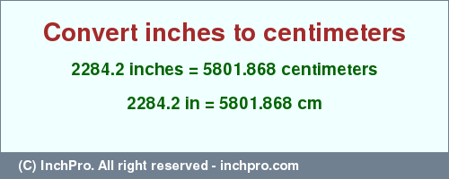 2284.2 inches to cm is equal to 5801.868 (cm) Result converting 2284.2 inches to cm = 5801.868 centimeters