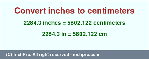 2284.3 inches to cm is equal to 5802.122 (cm) Result converting 2284.3 inches to cm = 5802.122 centimeters