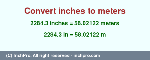 Result converting 2284.3 inches to m = 58.02122 meters