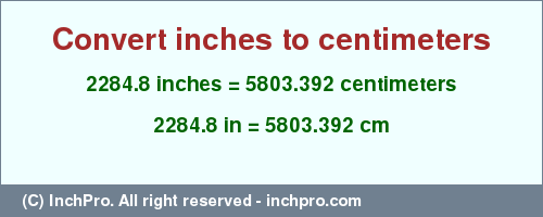 2284.8 inches to cm is equal to 5803.392 (cm) Result converting 2284.8 inches to cm = 5803.392 centimeters
