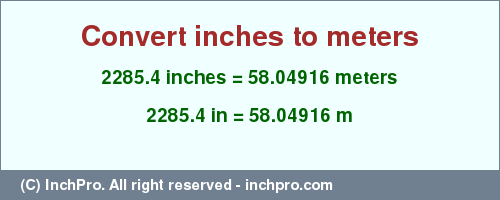 Result converting 2285.4 inches to m = 58.04916 meters