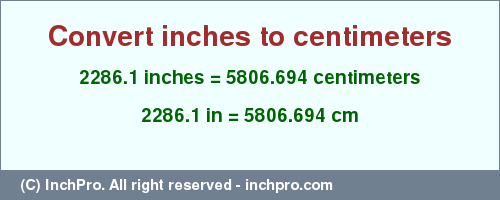 2286.1 inches to cm is equal to 5806.694 (cm) Result converting 2286.1 inches to cm = 5806.694 centimeters