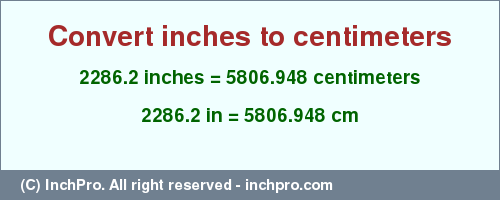 2286.2 inches to cm is equal to 5806.948 (cm) Result converting 2286.2 inches to cm = 5806.948 centimeters