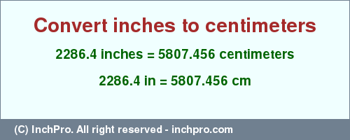 2286.4 inches to cm is equal to 5807.456 (cm) Result converting 2286.4 inches to cm = 5807.456 centimeters