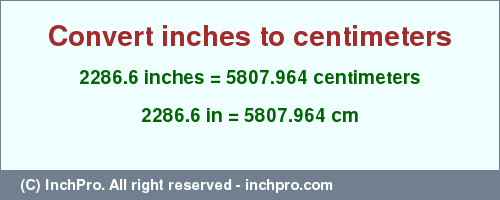 2286.6 inches to cm is equal to 5807.964 (cm) Result converting 2286.6 inches to cm = 5807.964 centimeters