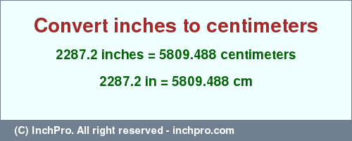 2287.2 inches to cm is equal to 5809.488 (cm) Result converting 2287.2 inches to cm = 5809.488 centimeters