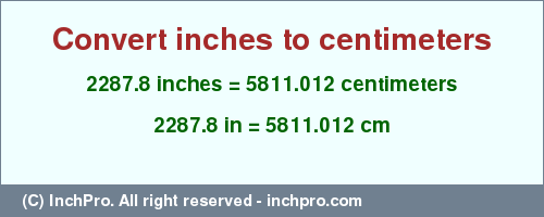 2287.8 inches to cm is equal to 5811.012 (cm) Result converting 2287.8 inches to cm = 5811.012 centimeters