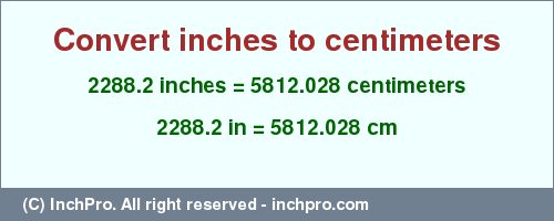 2288.2 inches to cm is equal to 5812.028 (cm) Result converting 2288.2 inches to cm = 5812.028 centimeters
