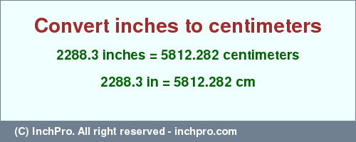 Result converting 2288.3 inches to cm = 5812.282 centimeters