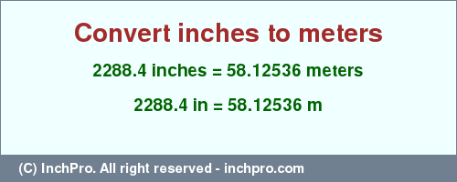 Result converting 2288.4 inches to m = 58.12536 meters