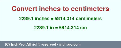 Result converting 2289.1 inches to cm = 5814.314 centimeters