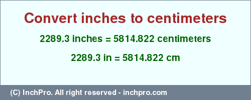 Result converting 2289.3 inches to cm = 5814.822 centimeters