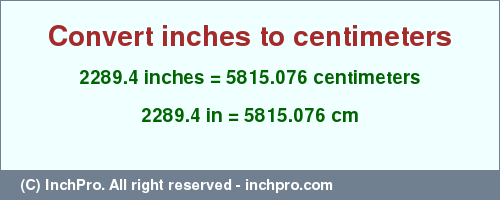 Result converting 2289.4 inches to cm = 5815.076 centimeters