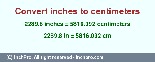 Result converting 2289.8 inches to cm = 5816.092 centimeters
