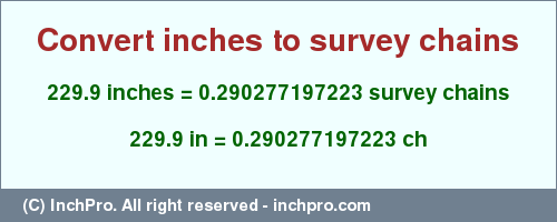 Result converting 229.9 inches to ch = 0.290277197223 survey chains