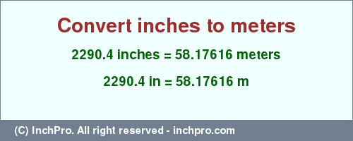 Result converting 2290.4 inches to m = 58.17616 meters