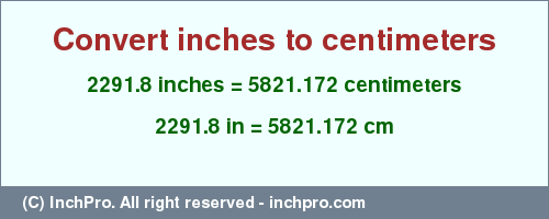 Result converting 2291.8 inches to cm = 5821.172 centimeters