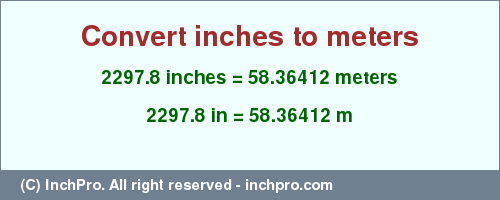 Result converting 2297.8 inches to m = 58.36412 meters