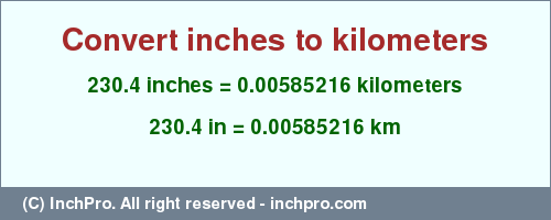 Result converting 230.4 inches to km = 0.00585216 kilometers